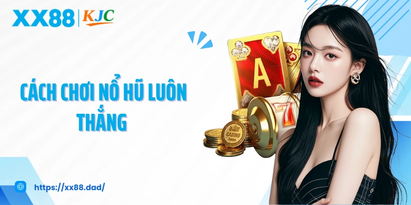 Cách Chơi Nổ Hũ Luôn Thắng