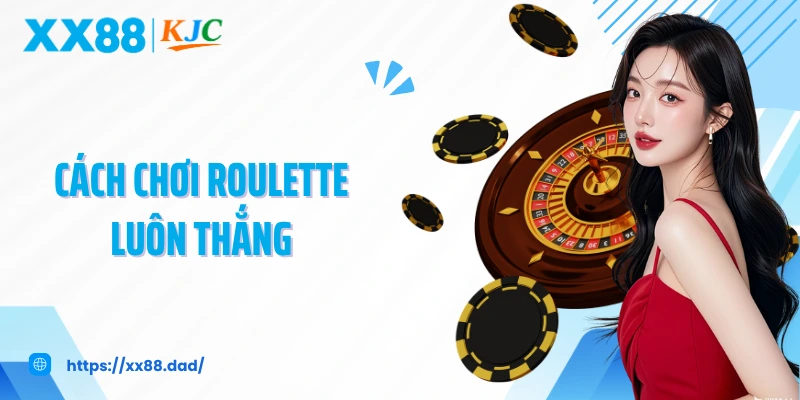 Cách Chơi Roulette Luôn Thắng