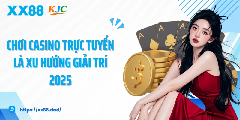 Chơi casino trực tuyến là xu hướng giải trí 2025
