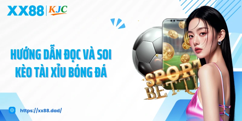 Hướng dẫn đọc và soi kèo tài xỉu bóng đá