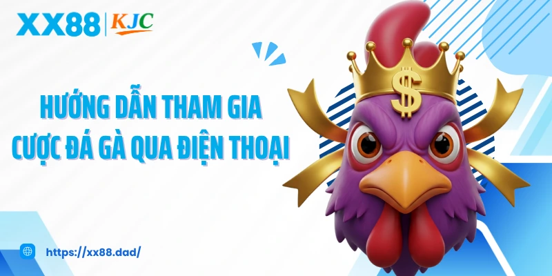 Hướng dẫn tham gia cược đá gà qua điện thoại 