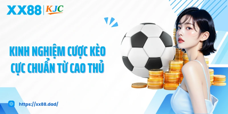 Kinh nghiệm cược kèo cực chuẩn từ cao thủ