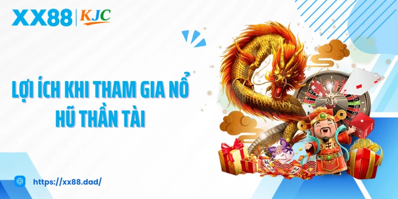 Lợi ích khi tham gia Nổ hũ thần tài