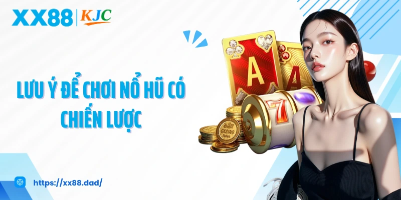 Lưu ý để chơi nổ hũ có chiến lược