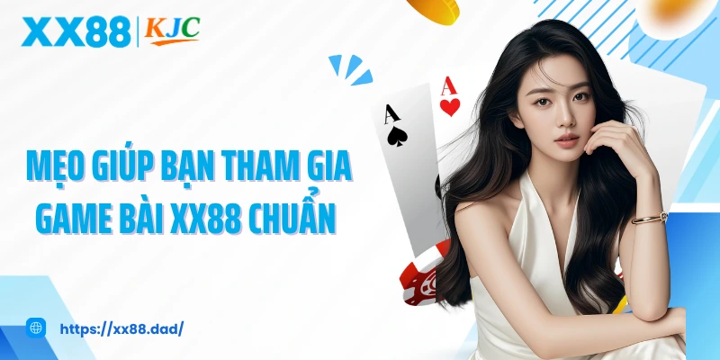 Mẹo giúp bạn tham gia game bài XX88 chuẩn