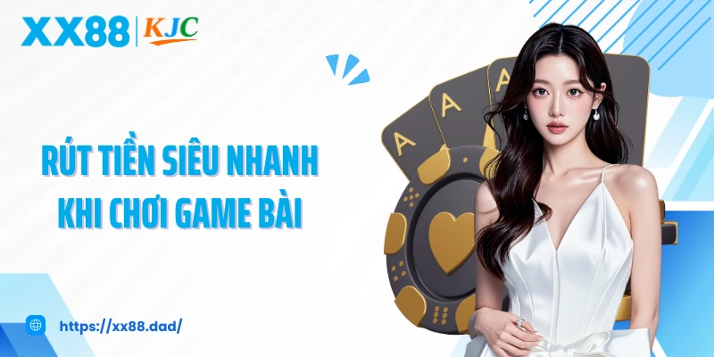 Rút Tiền Siêu Nhanh Khi Chơi Game Bài