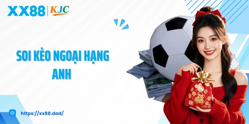 Soi Kèo Ngoại Hạng Anh: Bí Kíp Đánh Bại Nhà Cái Mùa Giải Này
