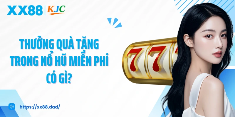 Thưởng quà tặng trong nổ hũ miễn phí có gì?