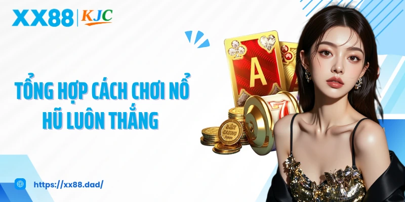 Tổng hợp cách chơi nổ hũ luôn thắng 