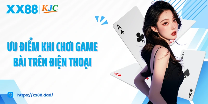 Ưu điểm khi chơi game bài trên điện thoại
