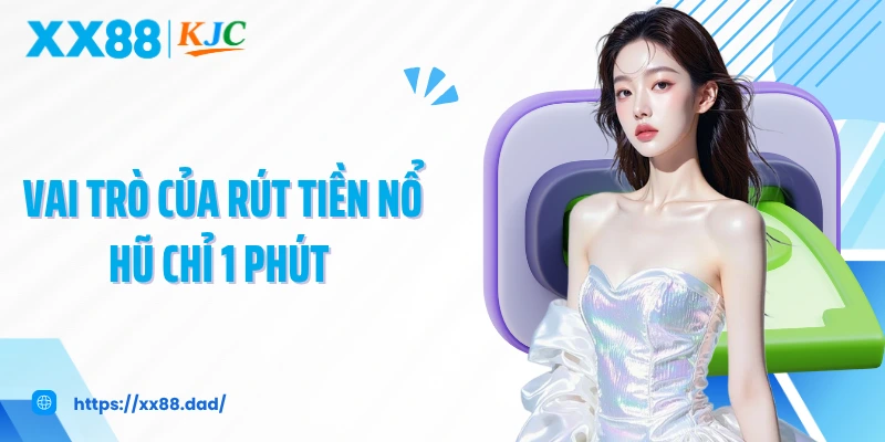 Vai trò của rút tiền nổ hũ chỉ 1 phút
