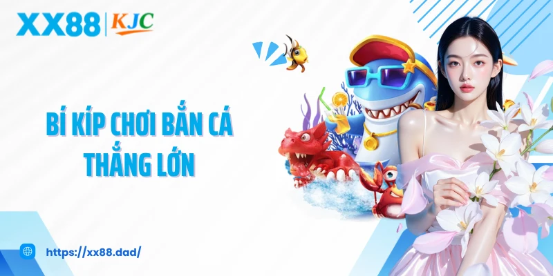 Bí Kíp Chơi Bắn Cá Thắng Lớn