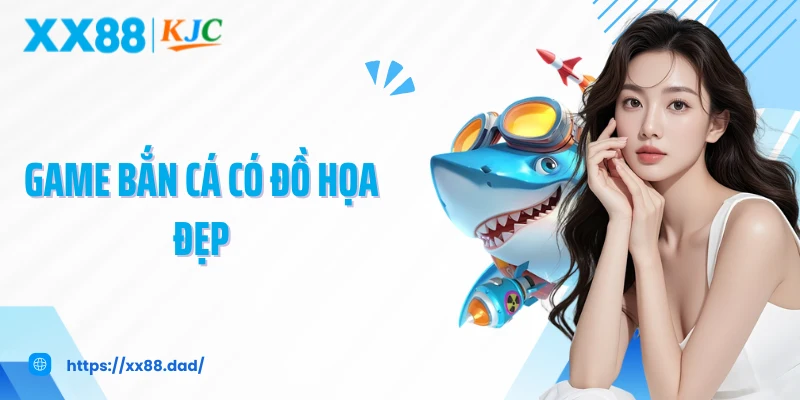 Game Bắn Cá Có Đồ Hoạ Đẹp