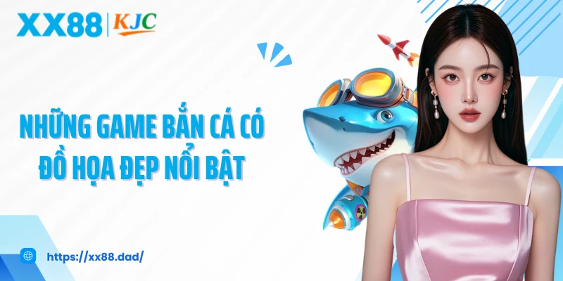 Những game bắn cá có đồ họa đẹp nổi bật