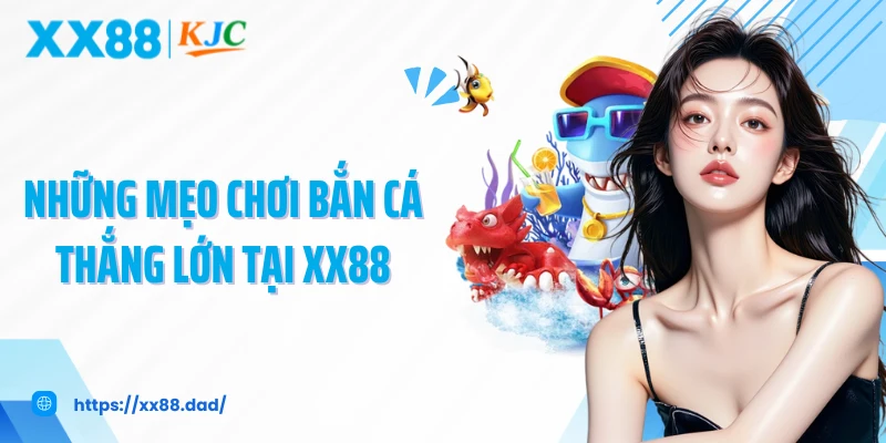 Những mẹo chơi bắn cá thắng lớn tại XX88