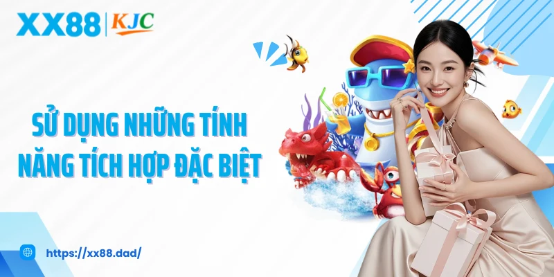 Sử dụng những tính năng tích hợp đặc biệt