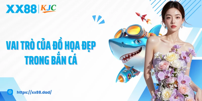 Vai trò của đồ họa đẹp trong bắn cá